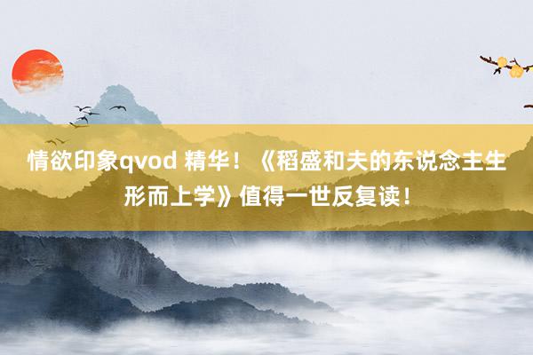 情欲印象qvod 精华！《稻盛和夫的东说念主生形而上学》值得一世反复读！