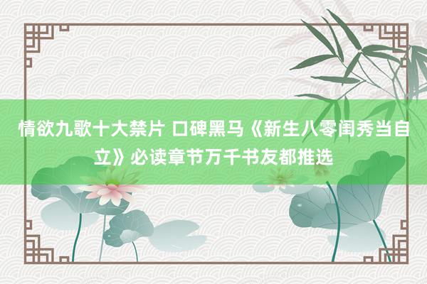 情欲九歌十大禁片 口碑黑马《新生八零闺秀当自立》必读章节万千书友都推选