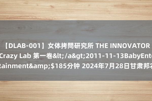 【DLAB-001】女体拷問研究所 THE INNOVATOR 発狂改造実験室 Crazy Lab 第一巻</a>2011-11-13BabyEntertainment&$185分钟 2024年7月28日甘肃邦农农居品批发商场价钱行情