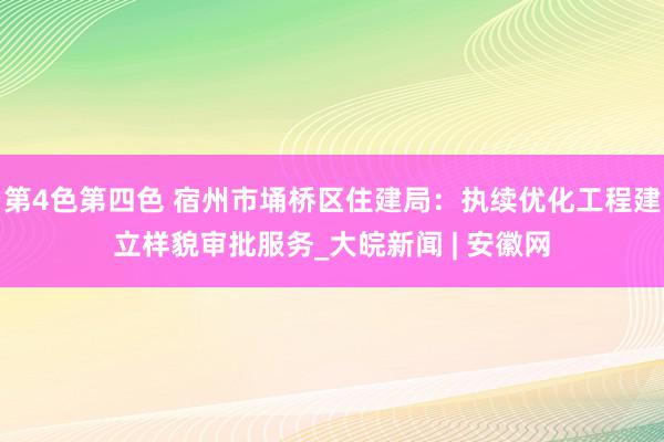 第4色第四色 宿州市埇桥区住建局：执续优化工程建立样貌审批服务_大皖新闻 | 安徽网