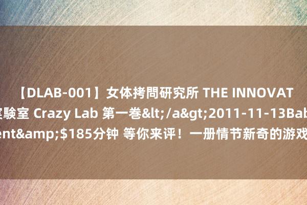 【DLAB-001】女体拷問研究所 THE INNOVATOR 発狂改造実験室 Crazy Lab 第一巻</a>2011-11-13BabyEntertainment&$185分钟 等你来评！一册情节新奇的游戏脑洞文《网游之玄机复苏》，节律刚好