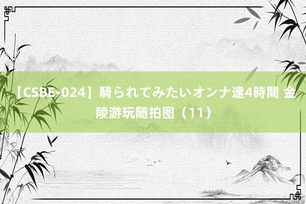 【CSBE-024】騎られてみたいオンナ達4時間 金陵游玩随拍图（11）